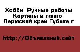 Хобби. Ручные работы Картины и панно. Пермский край,Губаха г.